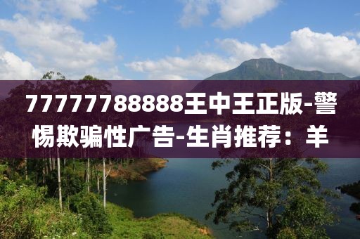 77777788888王中王正版-警惕欺骗性广告-生肖推荐：羊